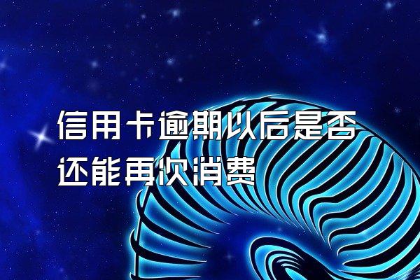 信用卡逾期以后是否还能再次消费