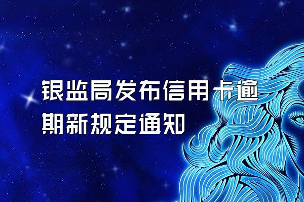 银监局发布信用卡逾期新规定通知