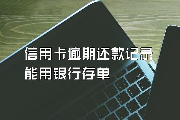 信用卡逾期还款记录能用银行存单