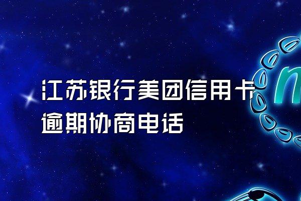 江苏银行美团信用卡逾期协商电话