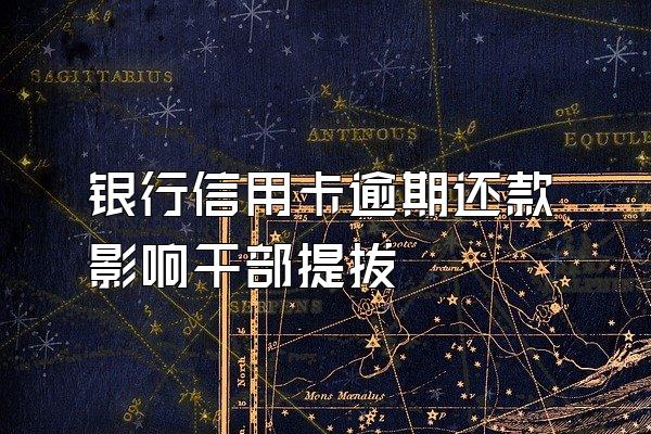 银行信用卡逾期还款影响干部提拔