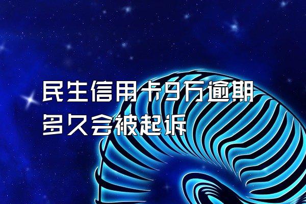 民生信用卡9万逾期多久会被起诉