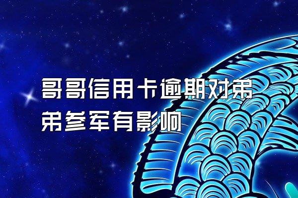 哥哥信用卡逾期对弟弟参军有影响