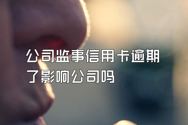 公司监事信用卡逾期了影响公司吗