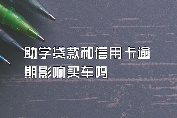 助学贷款和信用卡逾期影响买车吗