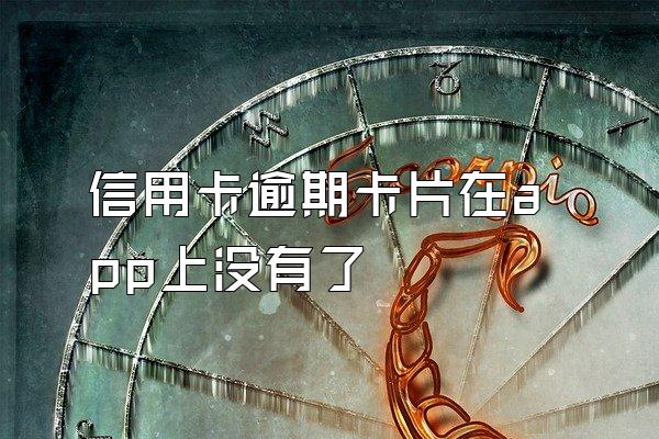 信用卡逾期卡片在app上没有了