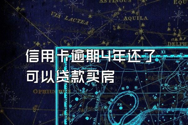 信用卡逾期4年还了可以贷款买房