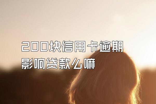 200块信用卡逾期影响贷款么嘛