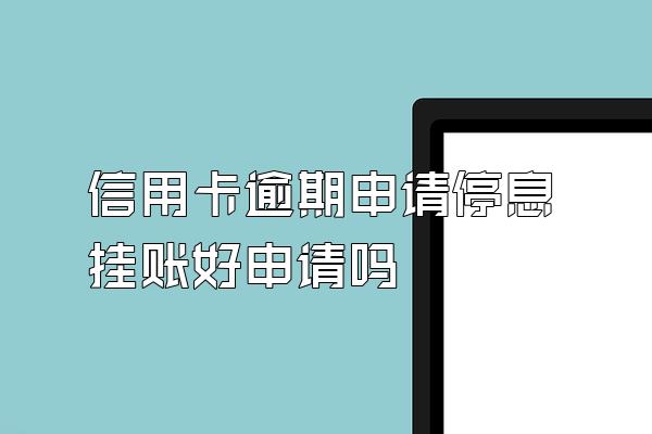 信用卡逾期申请停息挂账好申请吗