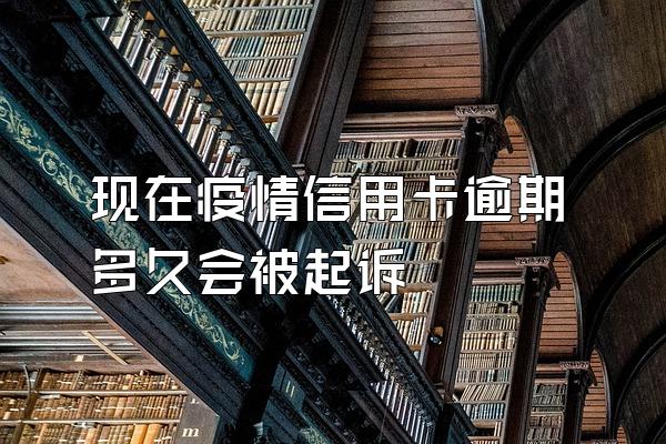 现在疫情信用卡逾期多久会被起诉