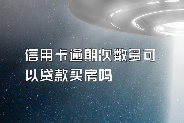 信用卡逾期次数多可以贷款买房吗