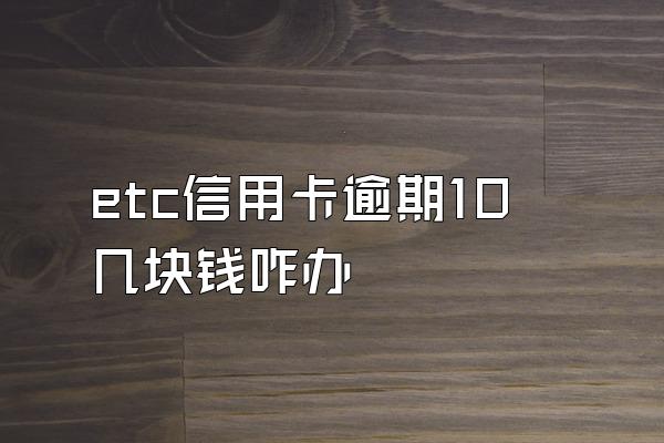 etc信用卡逾期10几块钱咋办