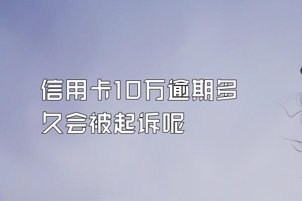 信用卡10万逾期多久会被起诉呢
