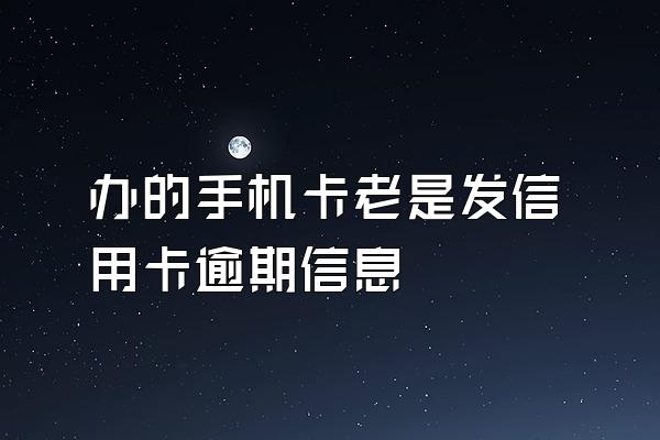 办的手机卡老是发信用卡逾期信息