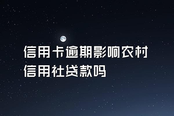 信用卡逾期影响农村信用社贷款吗