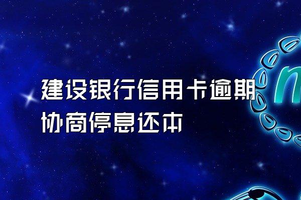 建设银行信用卡逾期协商停息还本