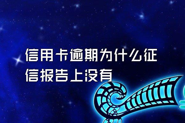 信用卡逾期为什么征信报告上没有
