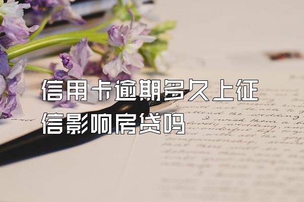 信用卡逾期多久上征信影响房贷吗