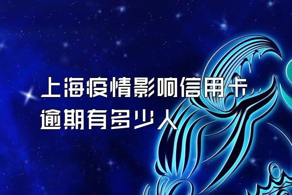 上海疫情影响信用卡逾期有多少人