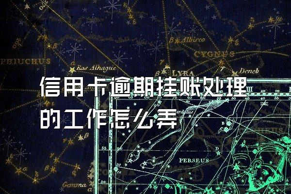 信用卡逾期挂账处理的工作怎么弄