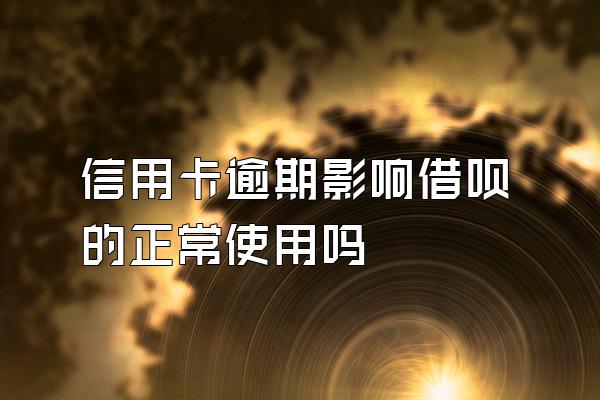 信用卡逾期影响借呗的正常使用吗