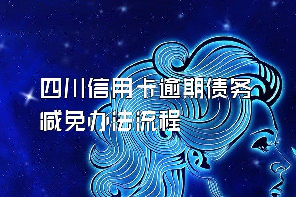 四川信用卡逾期债务减免办法流程