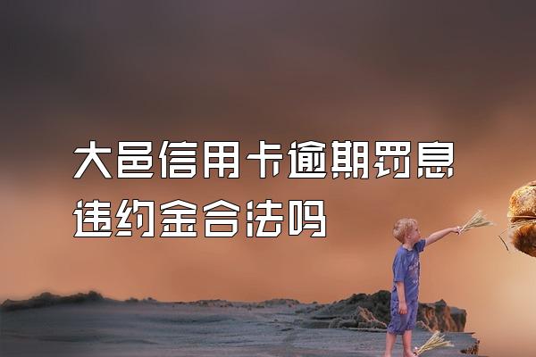 大邑信用卡逾期罚息违约金合法吗