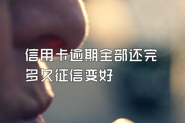 信用卡逾期全部还完多久征信变好