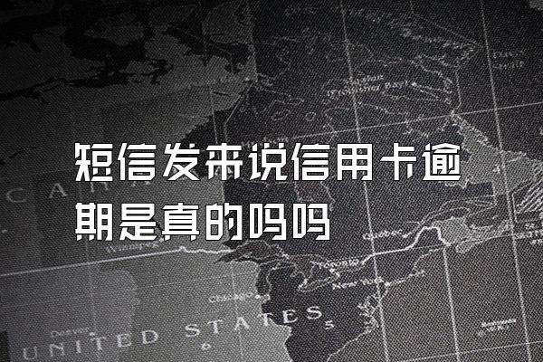 短信发来说信用卡逾期是真的吗吗