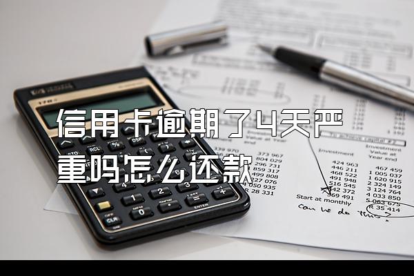 信用卡逾期了4天严重吗怎么还款