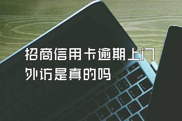 招商信用卡逾期上门外访是真的吗