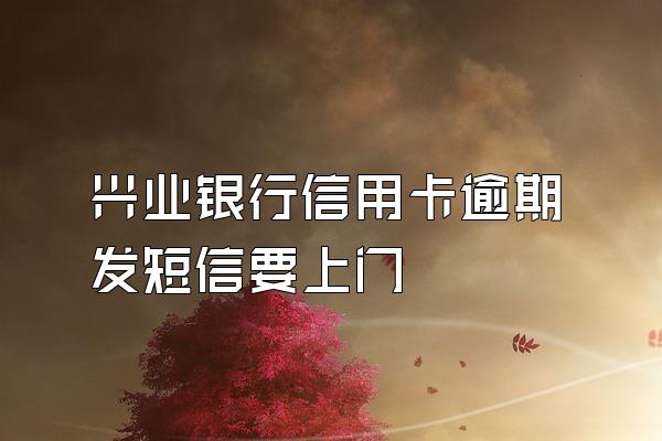 兴业银行信用卡逾期发短信要上门