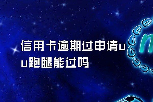 信用卡逾期过申请uu跑腿能过吗