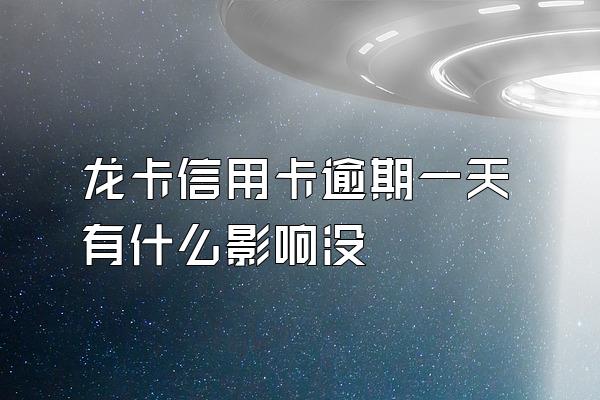 龙卡信用卡逾期一天有什么影响没