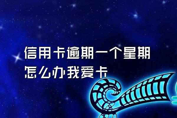 信用卡逾期一个星期怎么办我爱卡