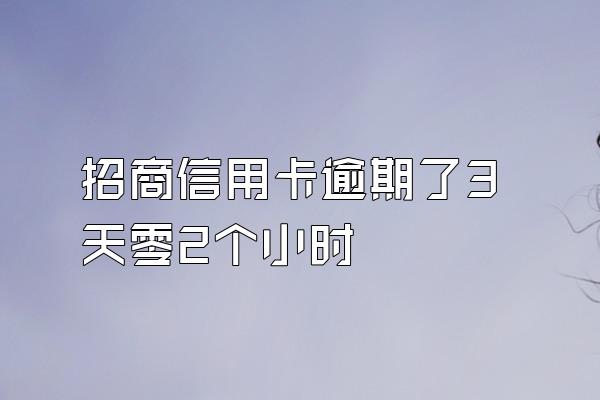 招商信用卡逾期了3天零2个小时