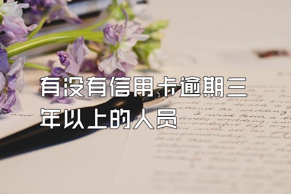 有没有信用卡逾期三年以上的人员