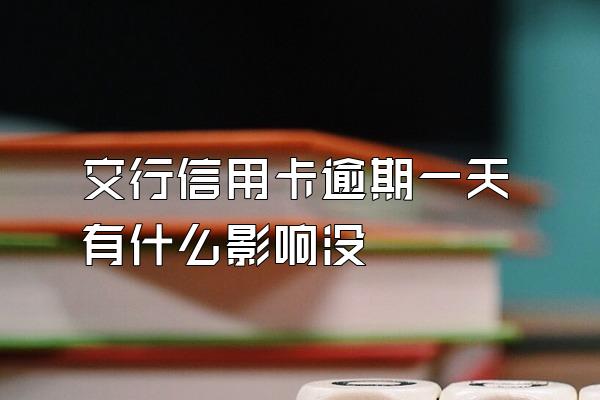 交行信用卡逾期一天有什么影响没