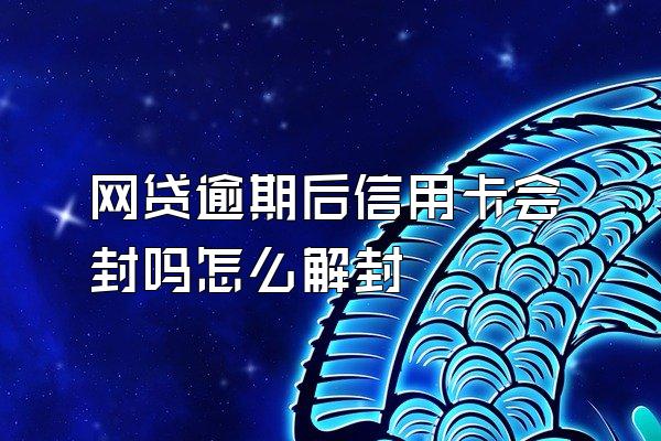 网贷逾期后信用卡会封吗怎么解封