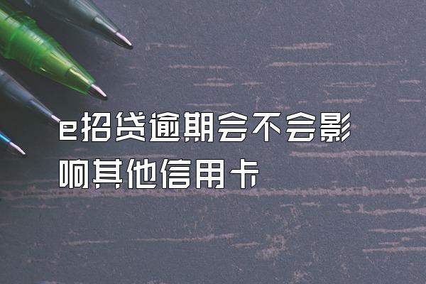 e招贷逾期会不会影响其他信用卡