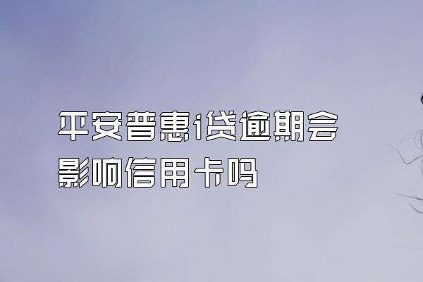 平安普惠i贷逾期会影响信用卡吗