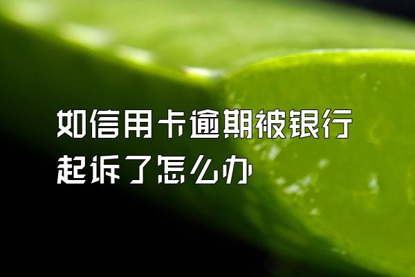 如信用卡逾期被银行起诉了怎么办