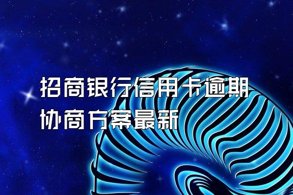 招商银行信用卡逾期协商方案最新