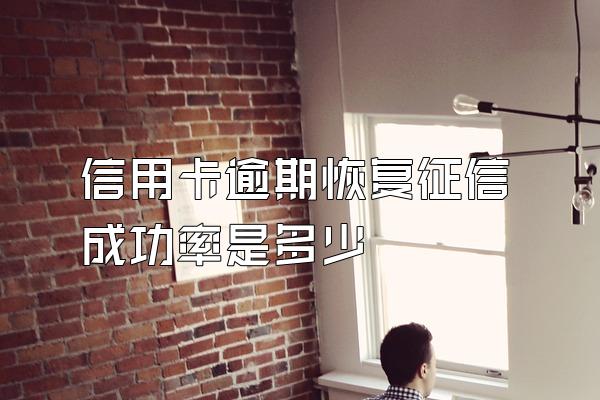 信用卡逾期恢复征信成功率是多少