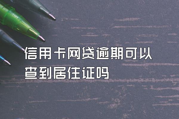 信用卡网贷逾期可以查到居住证吗