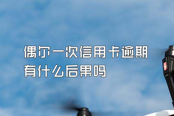 偶尔一次信用卡逾期有什么后果吗