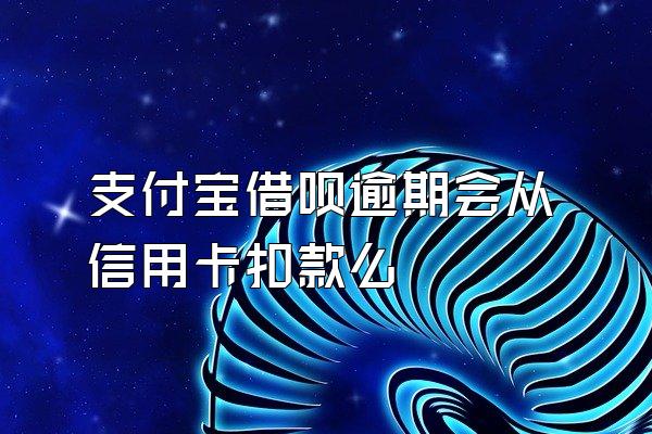 支付宝借呗逾期会从信用卡扣款么