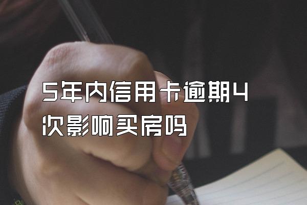 5年内信用卡逾期4次影响买房吗