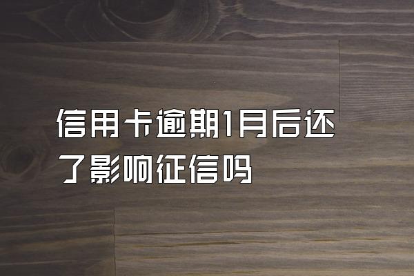 信用卡逾期1月后还了影响征信吗