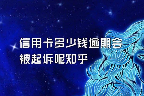 信用卡多少钱逾期会被起诉呢知乎